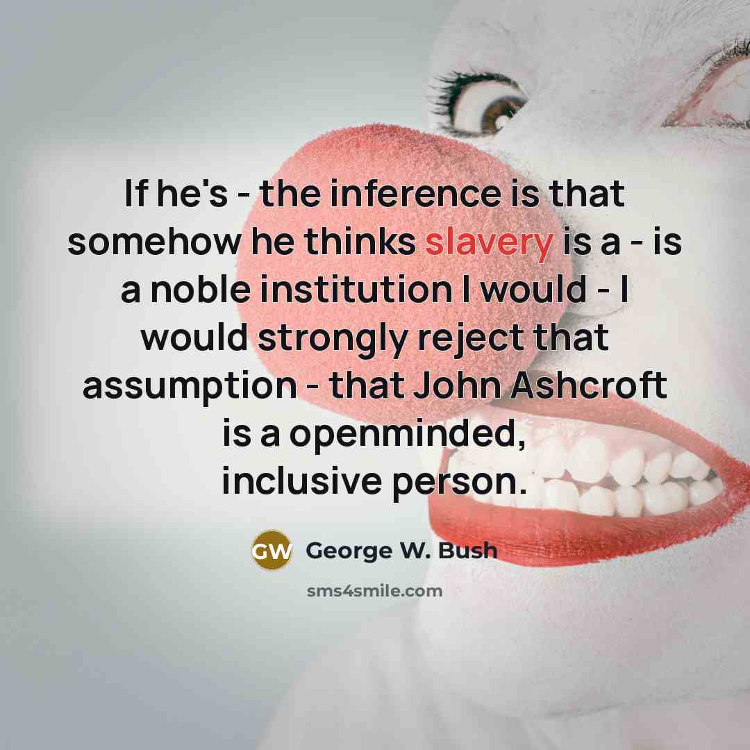 “If he's - the inference is that somehow he thinks…” quote by George W. Bush