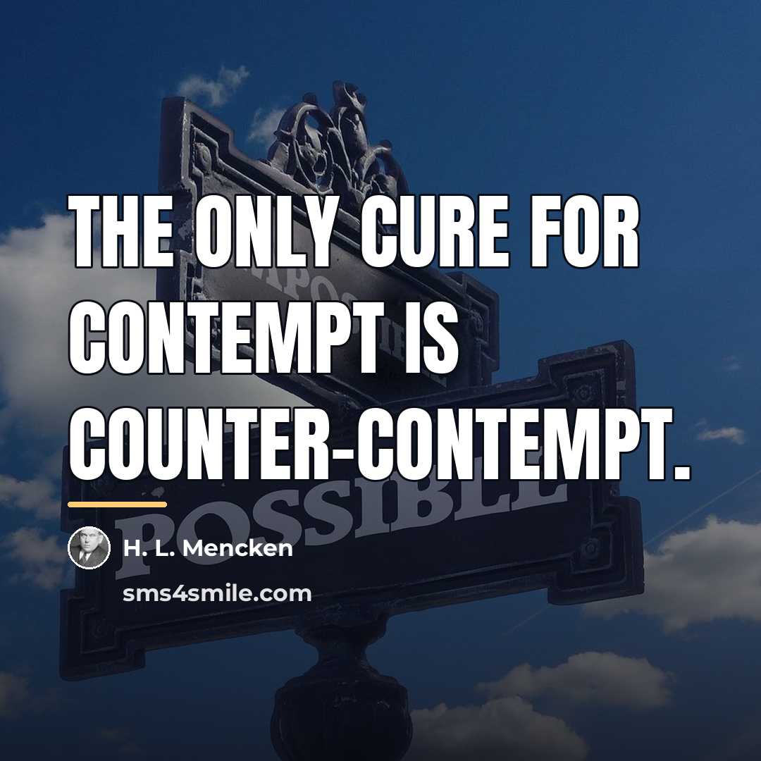 “The only cure for contempt is counter-contempt.…” quote by H. L. Mencken