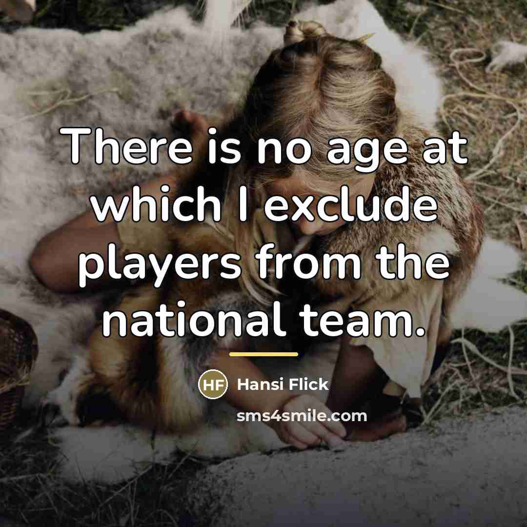 “There is no age at which I exclude players from…” quote by Hansi Flick