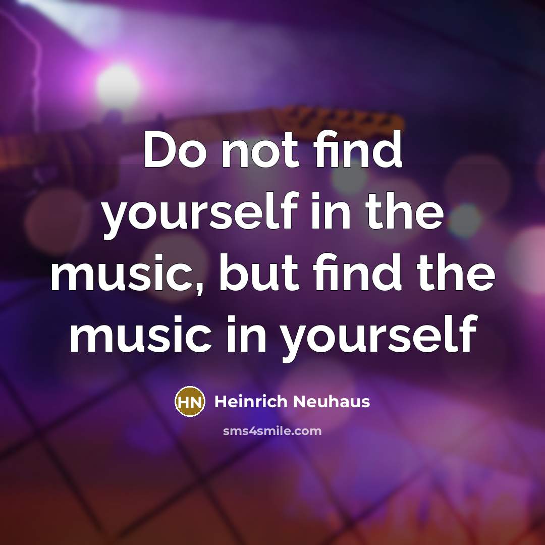 “Do not find yourself in the music, but find the…” quote by Heinrich Neuhaus