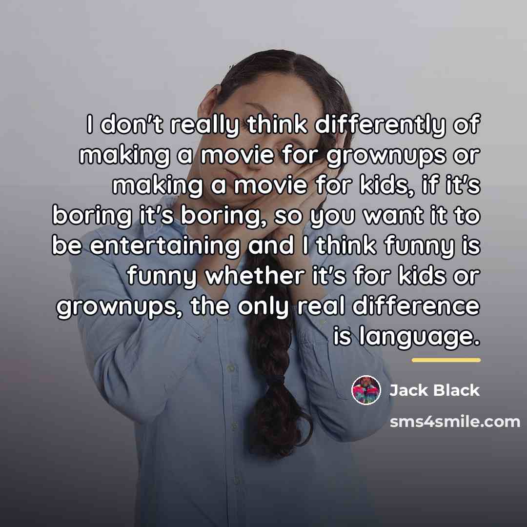 “I don't really think differently of making a movie for…” quote by Jack Black
