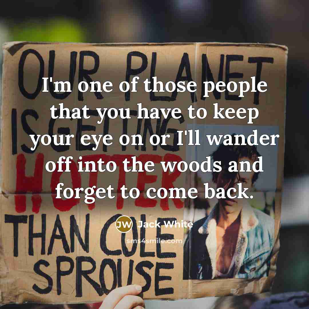 “I'm one of those people that you have to keep…” quote by Jack White