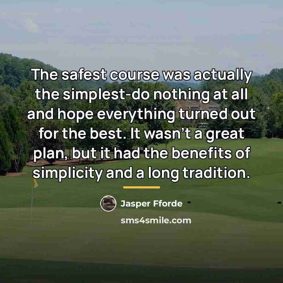 “The safest course was actually the simplest-do nothing at all…” quote by Jasper Fforde