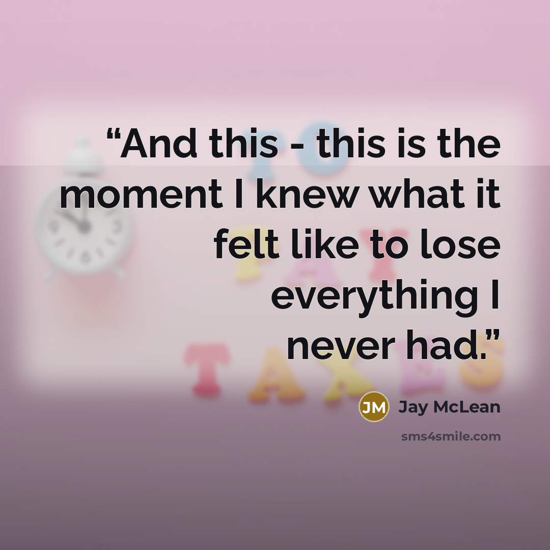 “And this - this is the moment I knew what it felt like to lose everything I never had.” quote by Jay McLean