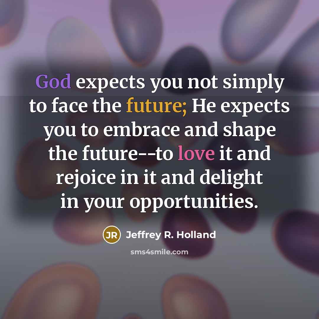 “God expects you not simply to face the future; He…” quote by Jeffrey R. Holland