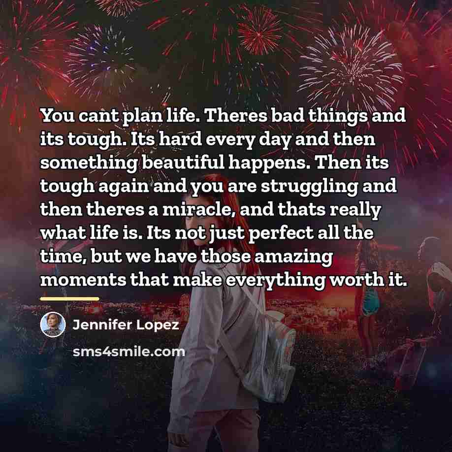 “You cant plan life. Theres bad things and its tough.…” quote by Jennifer Lopez