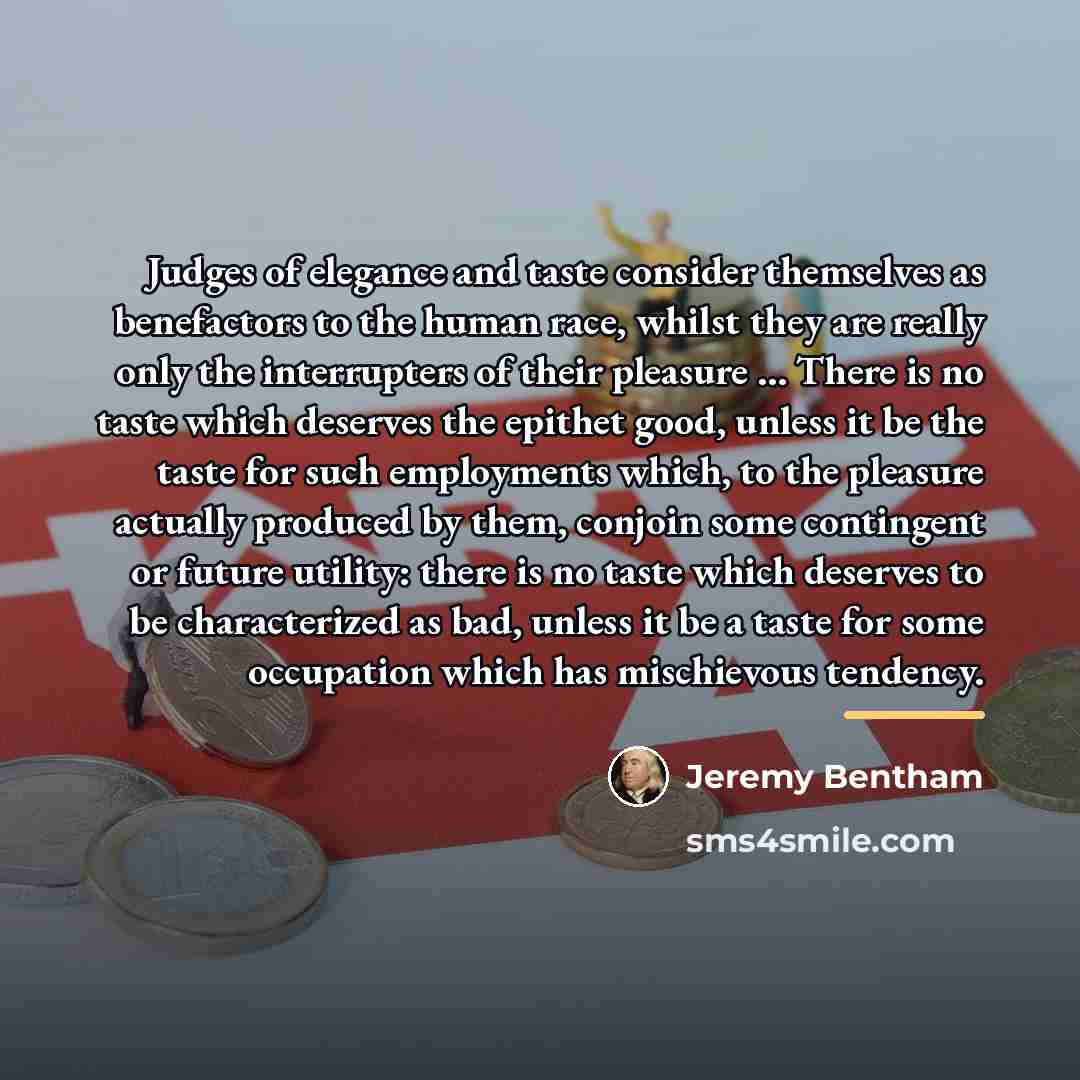 “Judges of elegance and taste consider themselves as benefactors to…” quote by Jeremy Bentham