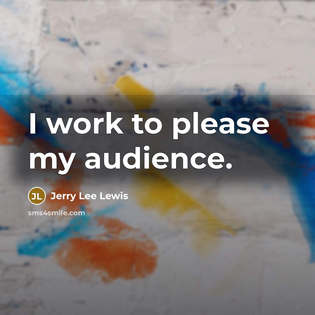 “I work to please my audience.…” quote by Jerry Lee Lewis