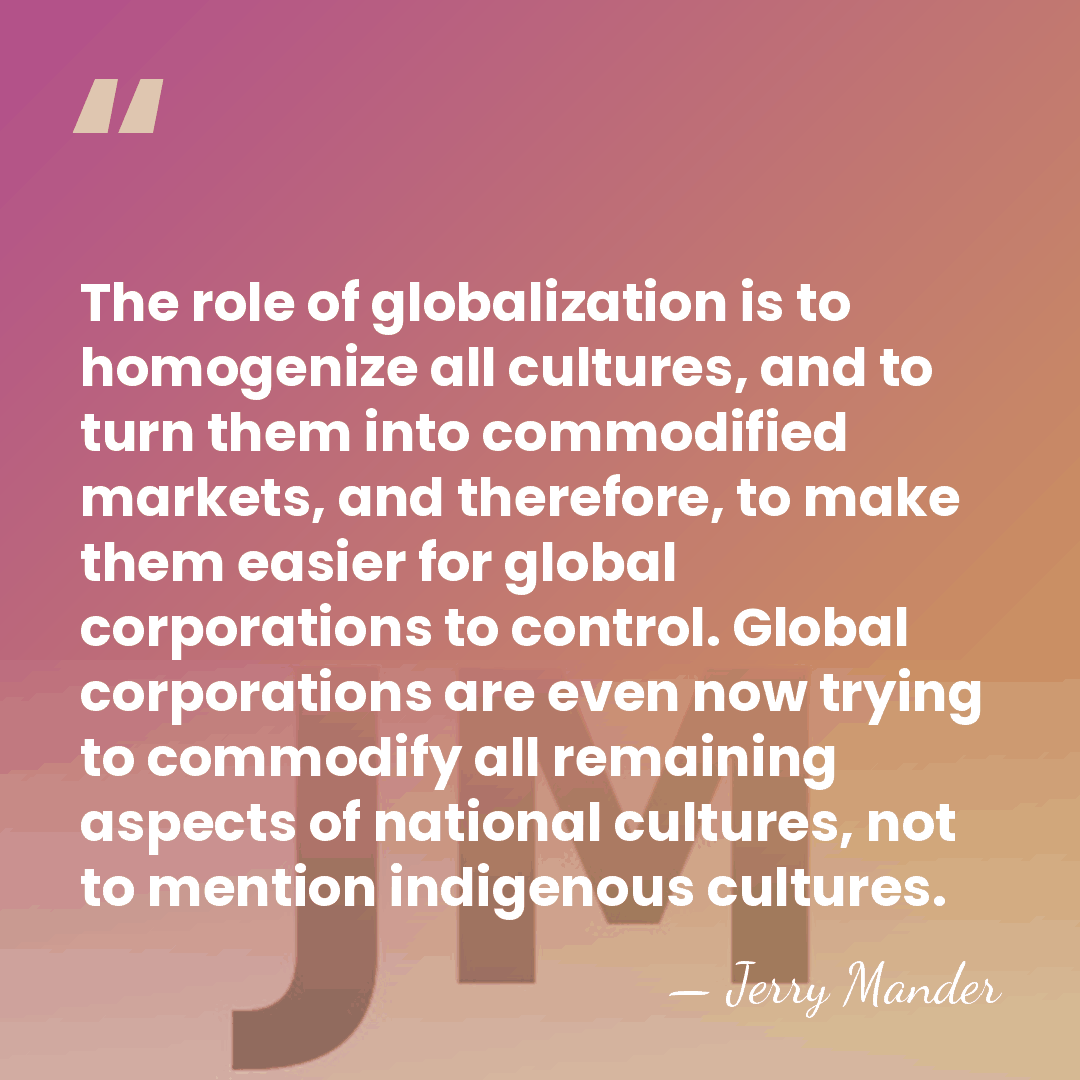 The role of globalization is to homogenize all cultures, and to turn&hellip; - Jerry Mander