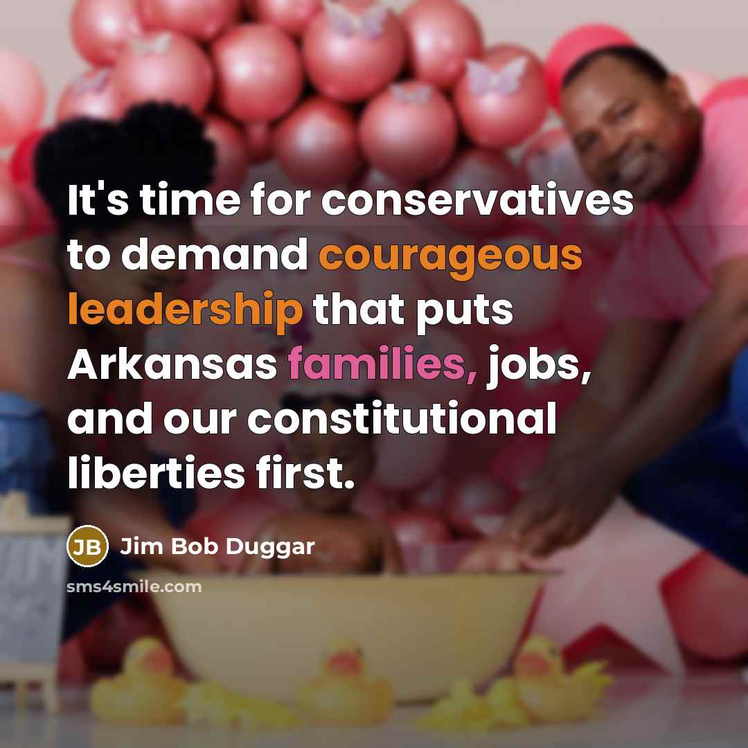 “It's time for conservatives to demand courageous leadership that puts Arkansas families, jobs, and our constitutional liberties first.” quote by Jim Bob Duggar