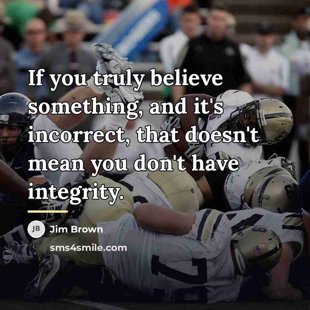 “If you truly believe something, and it's incorrect, that doesn't…” quote by Jim Brown