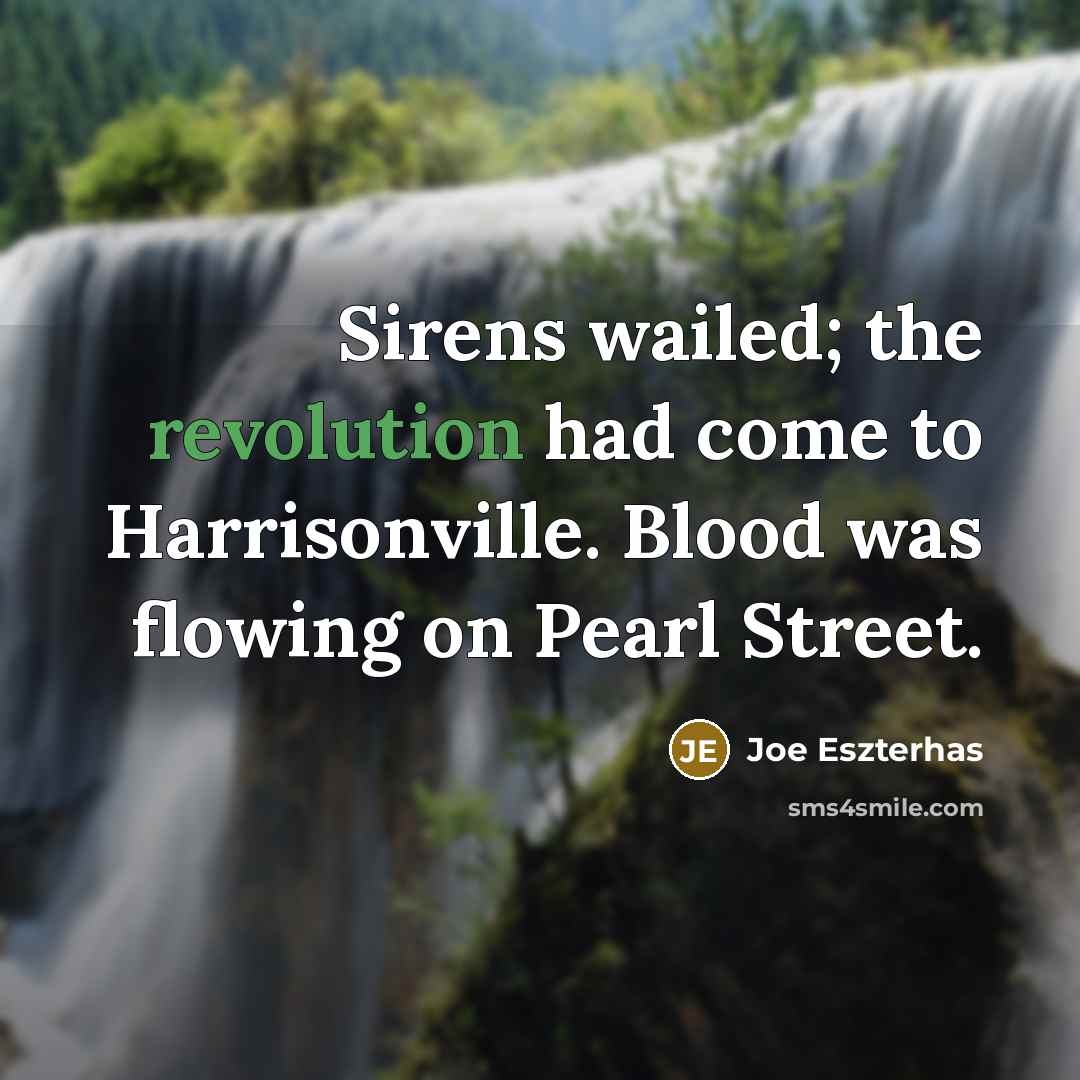 “Sirens wailed; the revolution had come to Harrisonville. Blood was…” quote by Joe Eszterhas