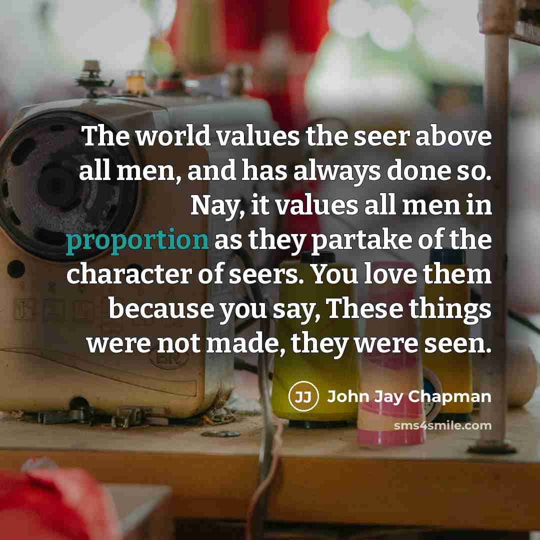 “The world values the seer above all men, and has…” quote by John Jay Chapman