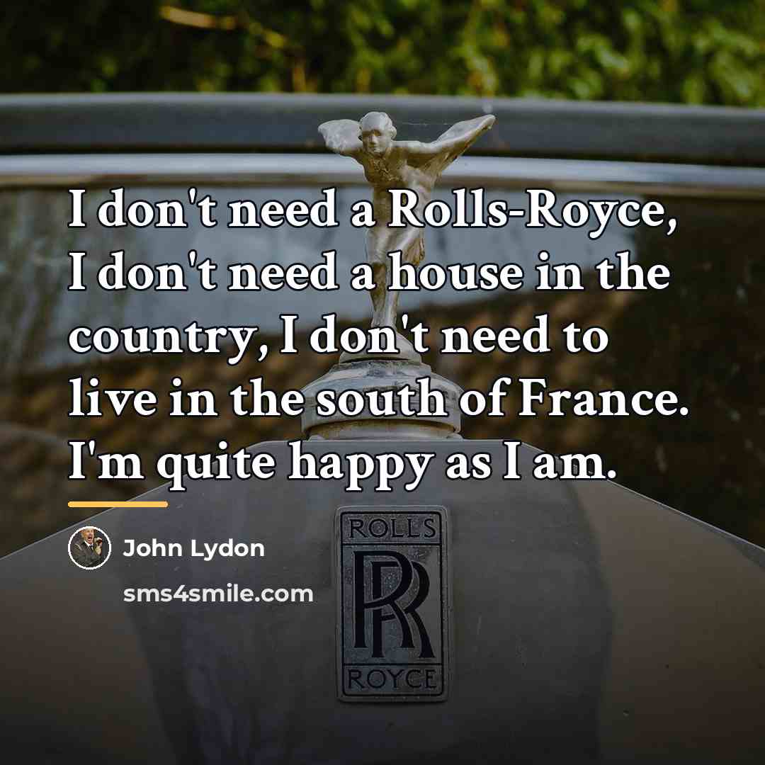 “I don't need a Rolls-Royce, I don't need a house…” quote by John Lydon
