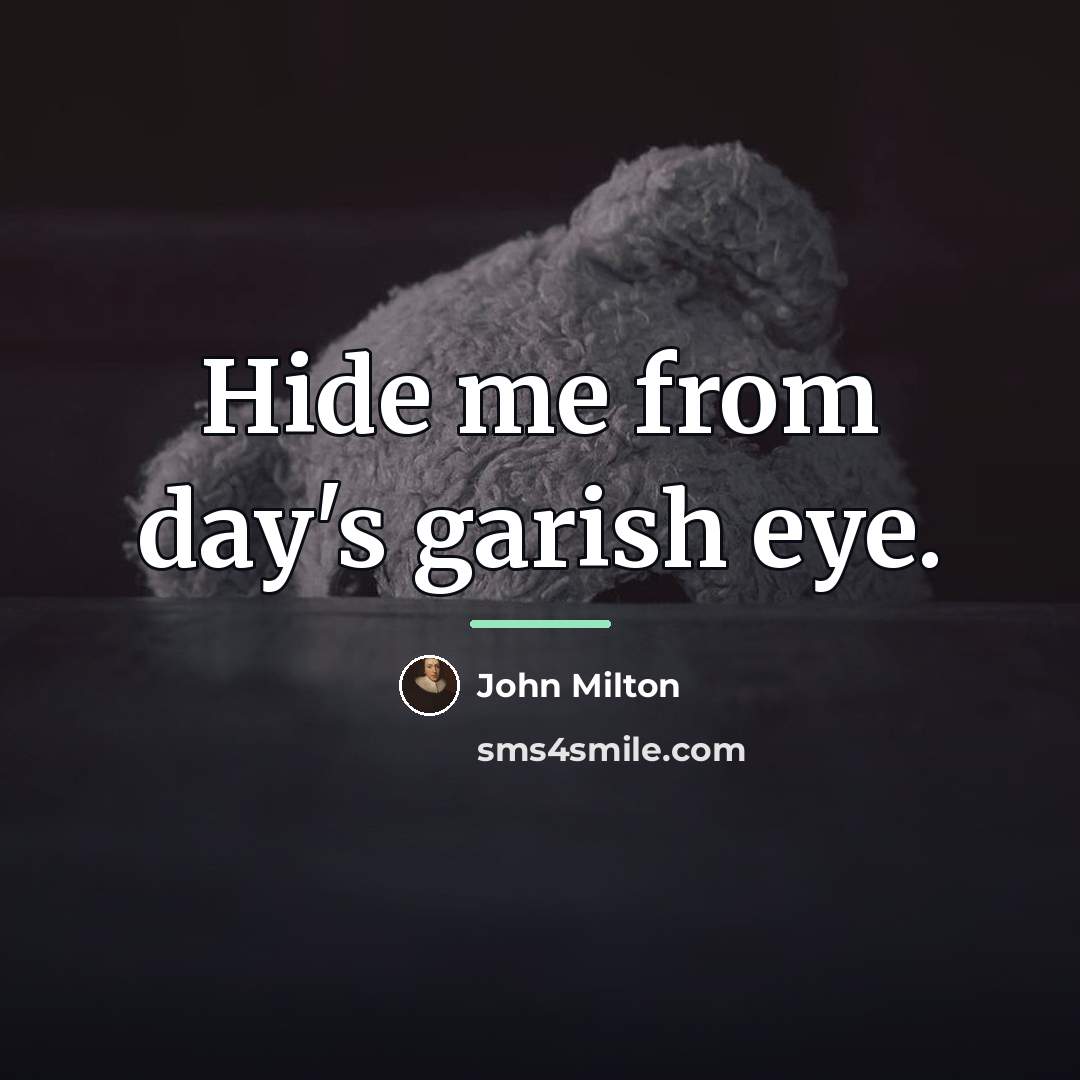 “Hide me from day's garish eye.…” quote by John Milton