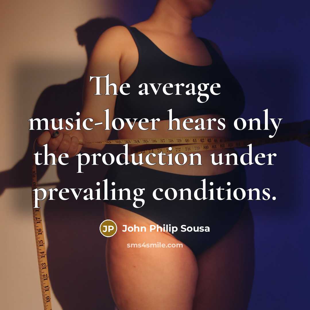 “The average music-lover hears only the production under prevailing conditions.…” quote by John Philip Sousa