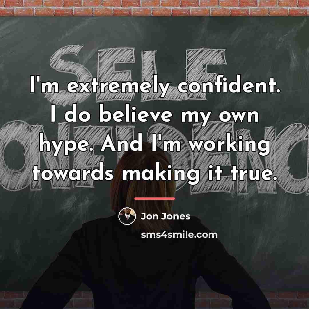 “I'm extremely confident. I do believe my own hype. And…” quote by Jon Jones