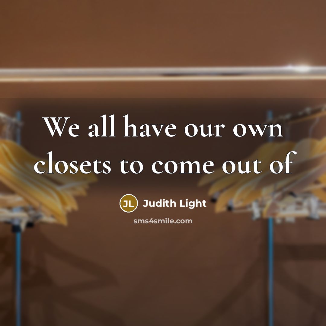 “We all have our own closets to come out of…” quote by Judith Light