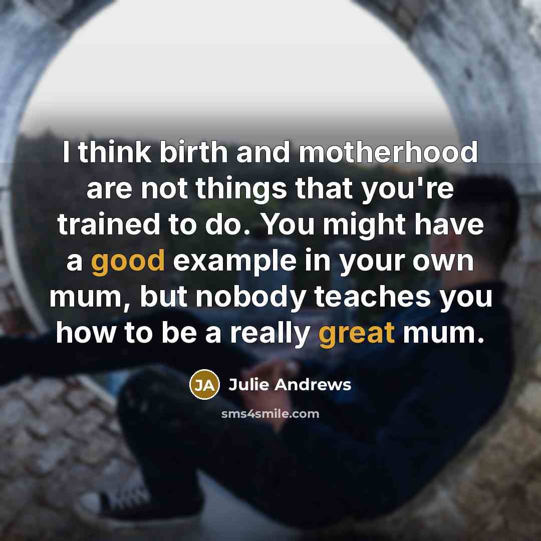 “I think birth and motherhood are not things that you're…” quote by Julie Andrews