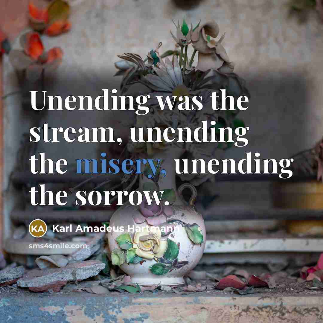 “Unending was the stream, unending the misery, unending the sorrow.…” quote by Karl Amadeus Hartmann