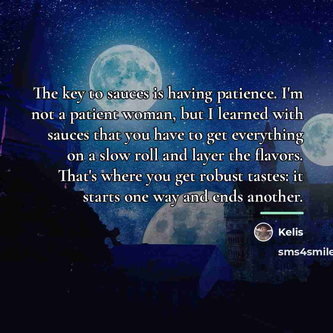 “The key to sauces is having patience. I'm not a…” quote by Kelis