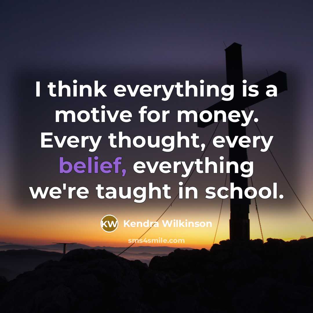 “I think everything is a motive for money. Every thought,…” quote by Kendra Wilkinson