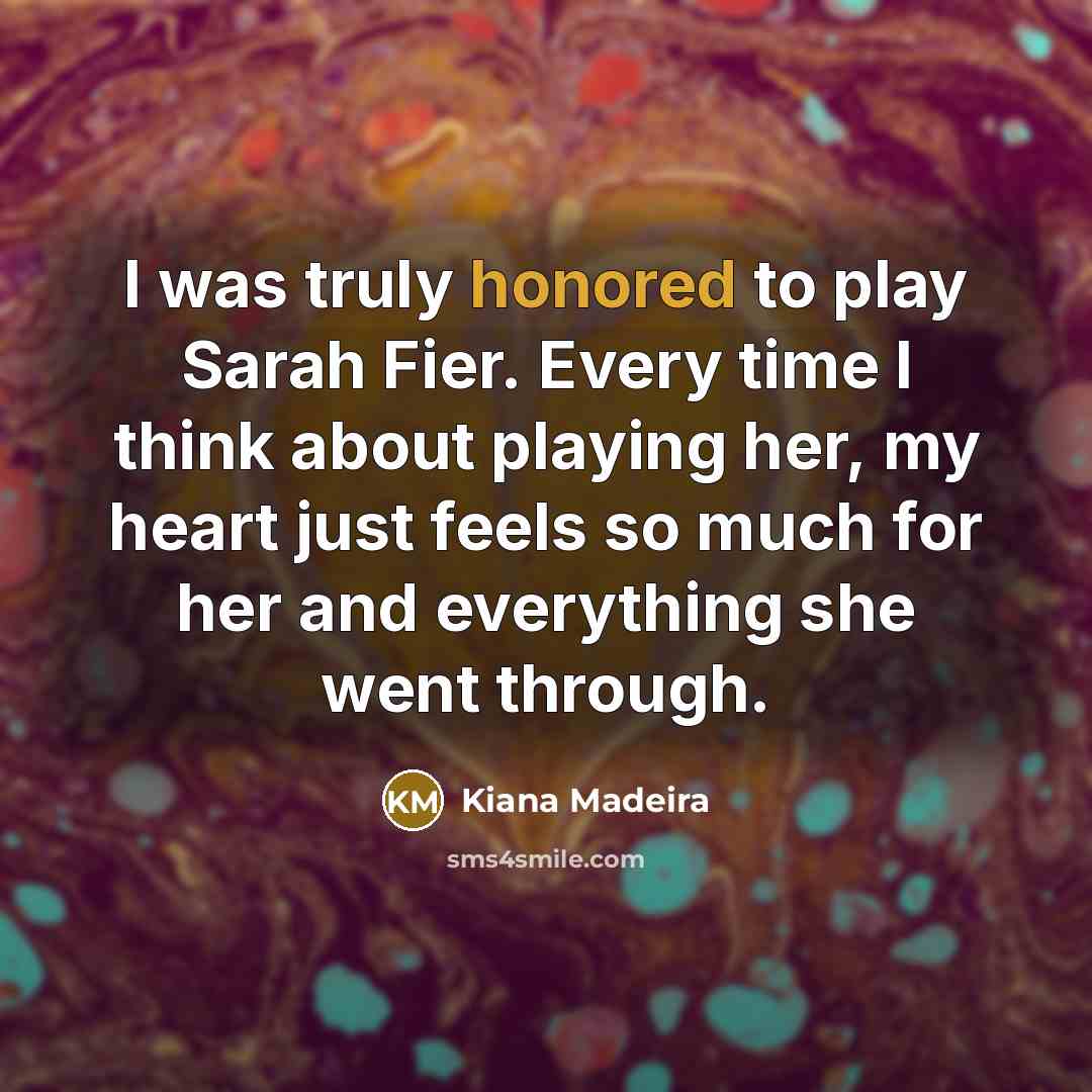 “I was truly honored to play Sarah Fier. Every time…” quote by Kiana Madeira