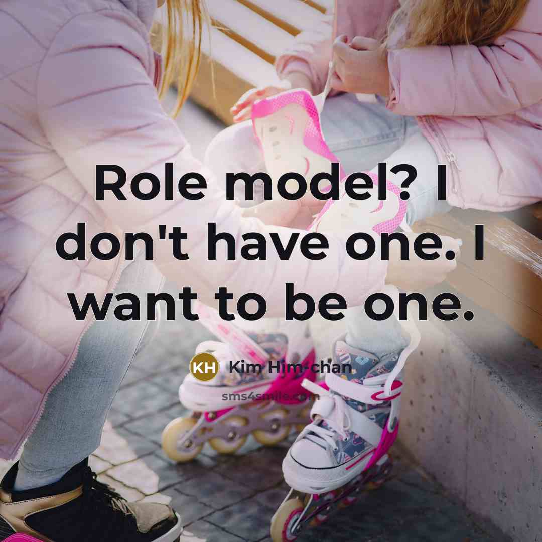 “Role model? I don't have one. I want to be…” quote by Kim Him-chan