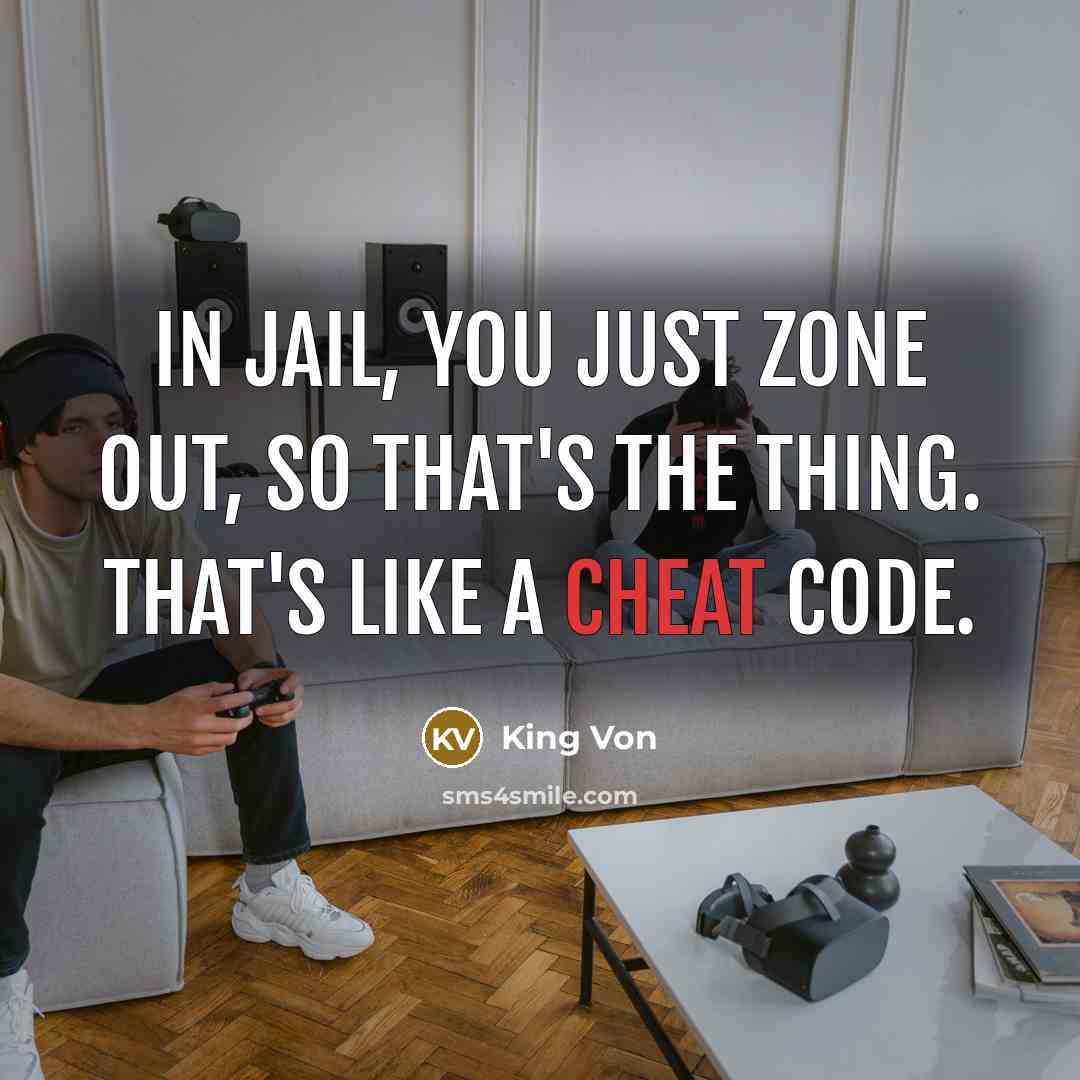 “In jail, you just zone out, so that's the thing. That's like a cheat code.” quote by King Von