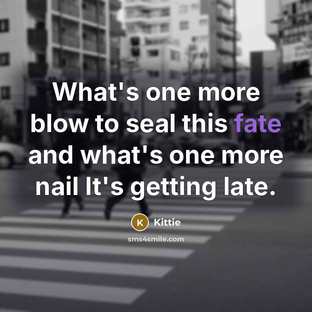 “What's one more blow to seal this fate and what's…” quote by Kittie