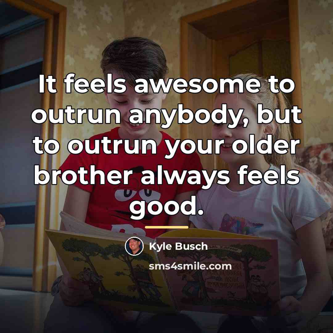 “It feels awesome to outrun anybody, but to outrun your…” quote by Kyle Busch