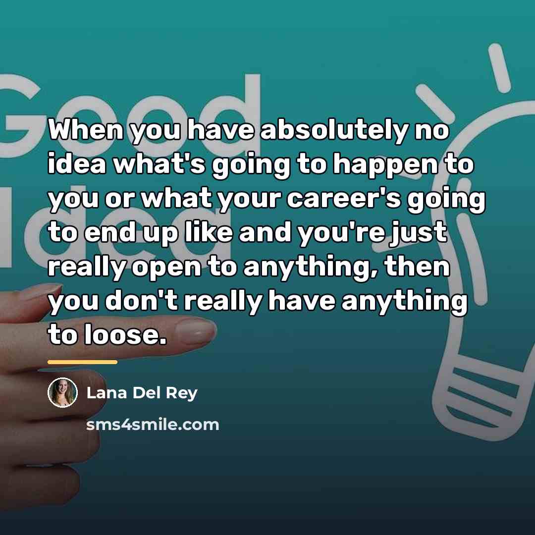 “When you have absolutely no idea what's going to happen…” quote by Lana Del Rey