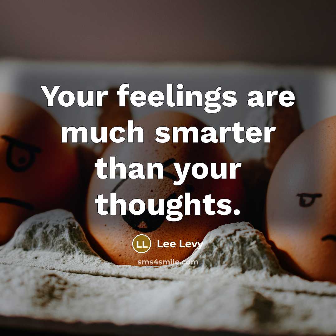 “Your feelings are much smarter than your thoughts.…” quote by Lee Levy