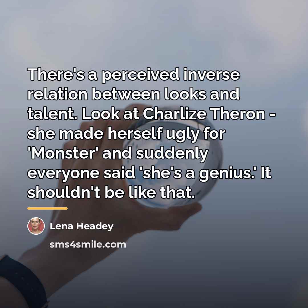 “There's a perceived inverse relation between looks and talent. Look…” quote by Lena Headey