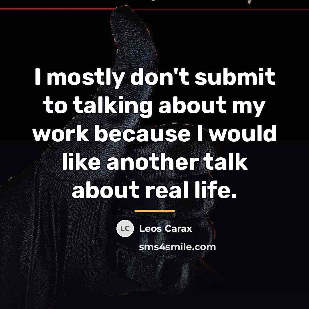 “I mostly don't submit to talking about my work because…” quote by Leos Carax