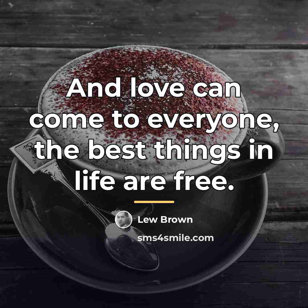 “And love can come to everyone, the best things in…” quote by Lew Brown