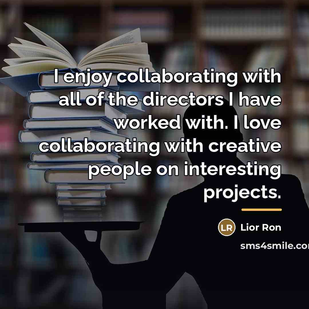 “I enjoy collaborating with all of the directors I have…” quote by Lior Ron