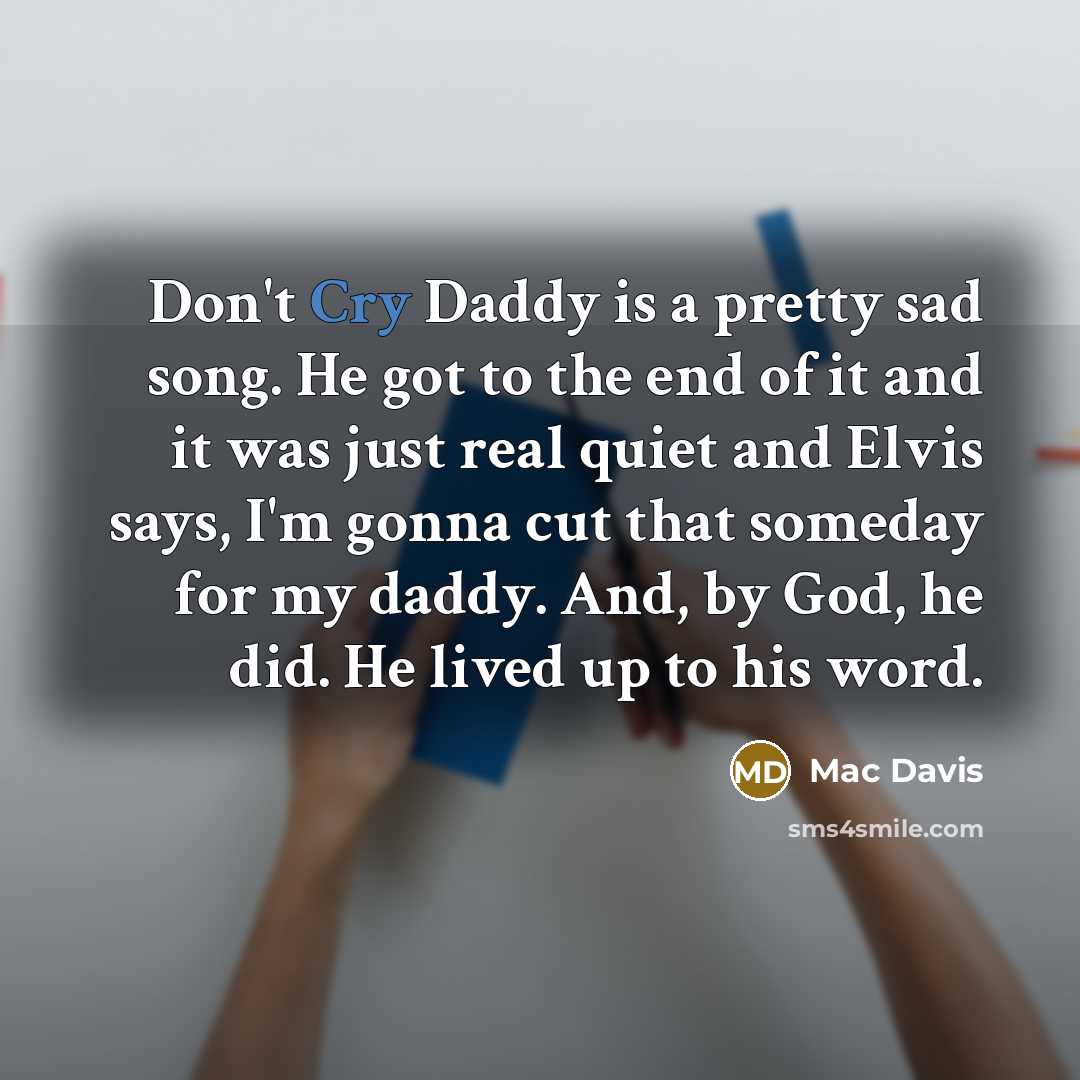 “Don't Cry Daddy is a pretty sad song. He got…” quote by Mac Davis
