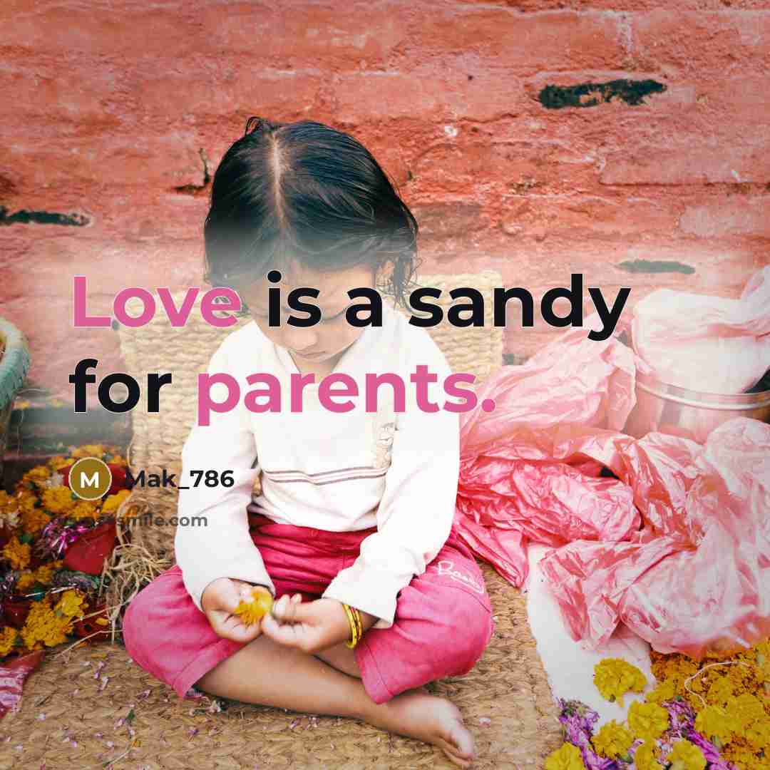 “Love is a sandy for parents.” quote by Mak_786