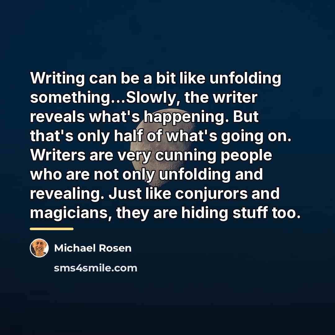 “Writing can be a bit like unfolding something...Slowly, the writer…” quote by Michael Rosen