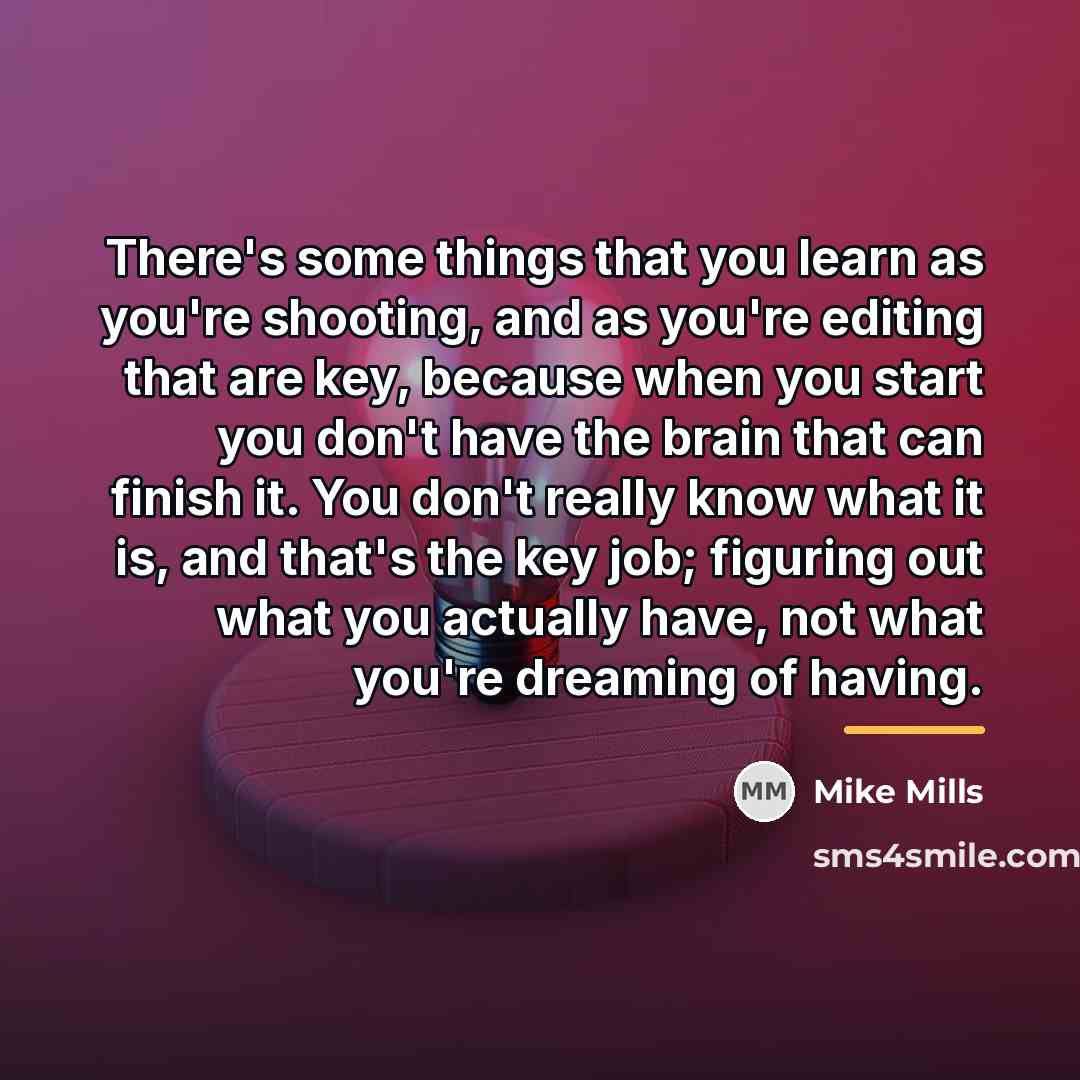 “There's some things that you learn as you're shooting, and…” quote by Mike Mills