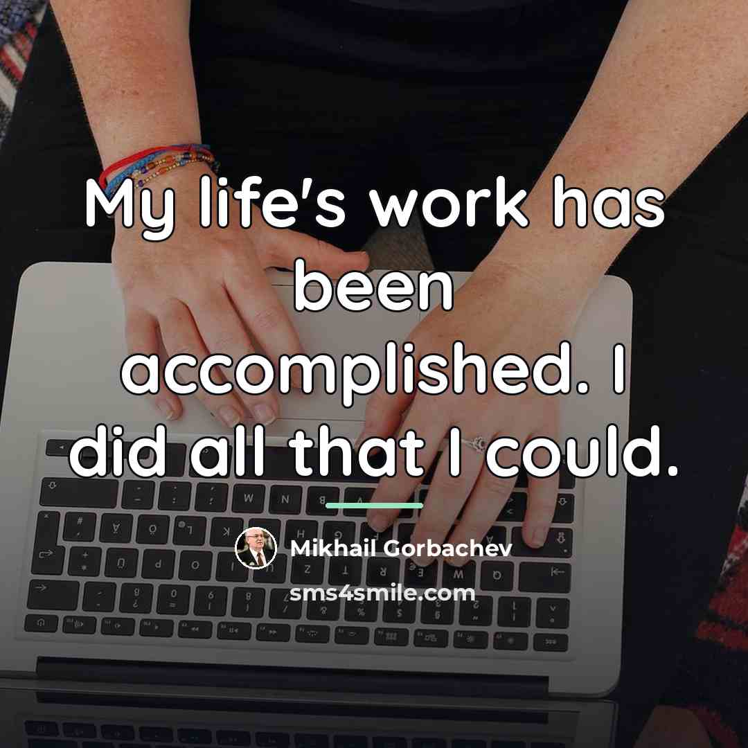 “My life's work has been accomplished. I did all that…” quote by Mikhail Gorbachev