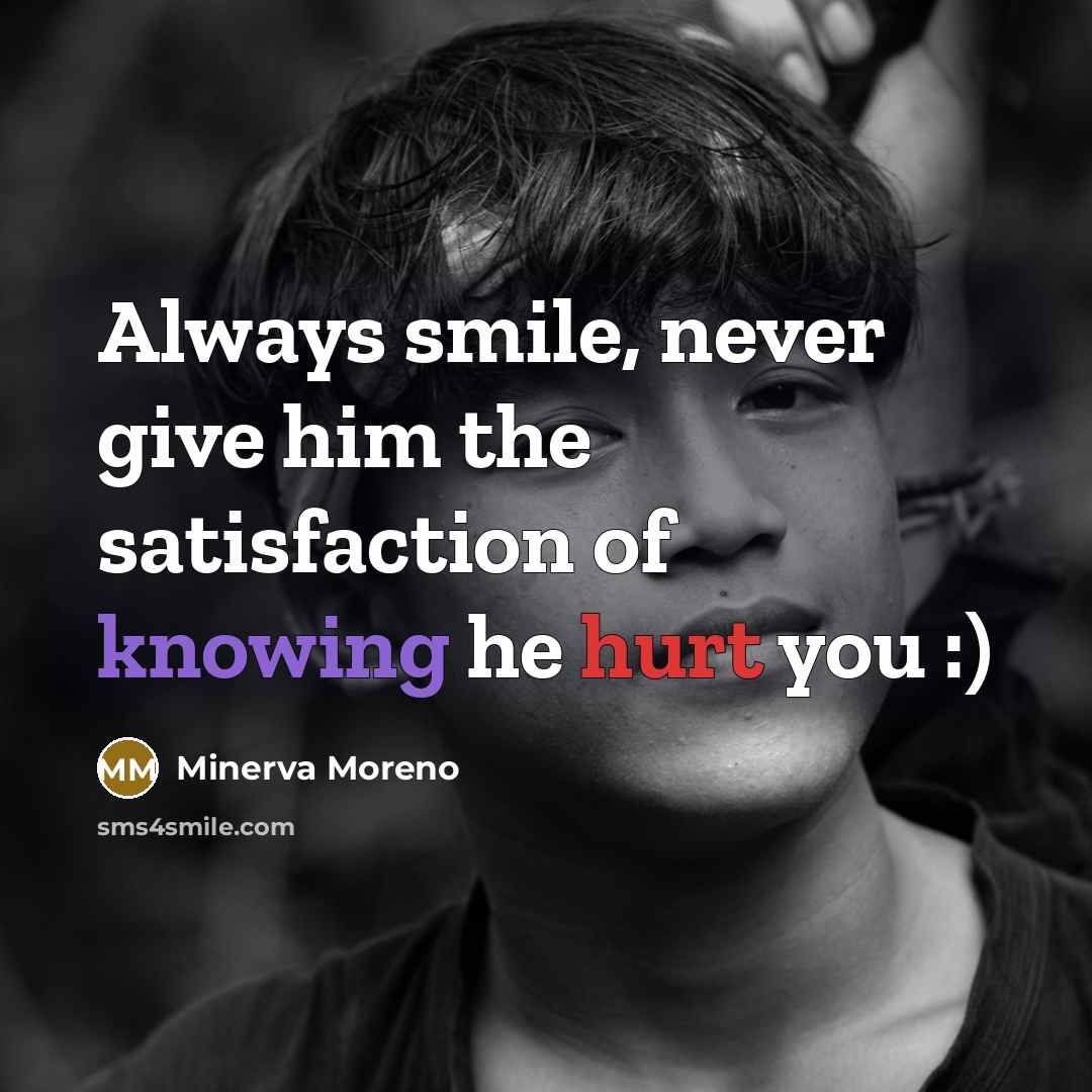 “Always smile, never give him the satisfaction of knowing he hurt you :)” quote by Minerva Moreno