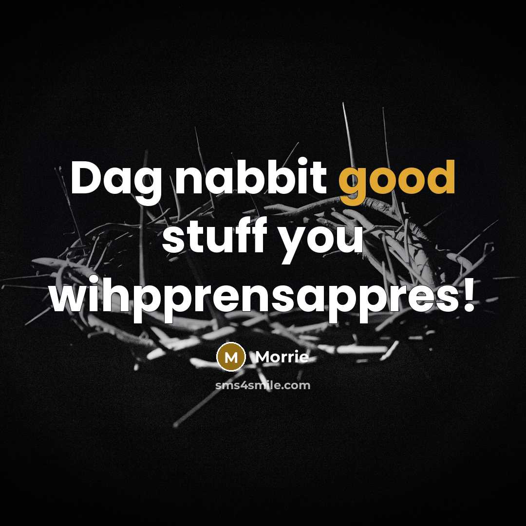 “Dag nabbit good stuff you wihpprensappres!” quote by Morrie
