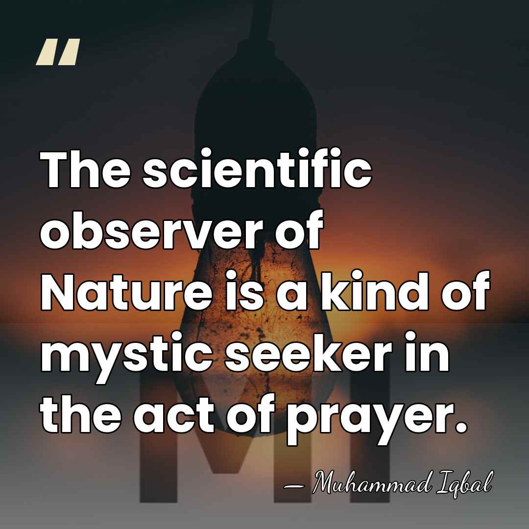 The scientific observer of Nature is a kind of mystic seeker in&hellip; - Muhammad Iqbal