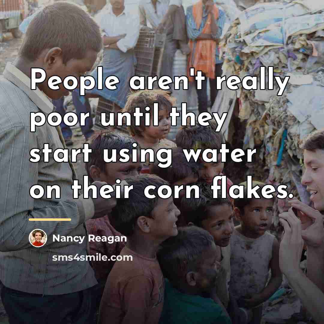 “People aren't really poor until they start using water on…” quote by Nancy Reagan