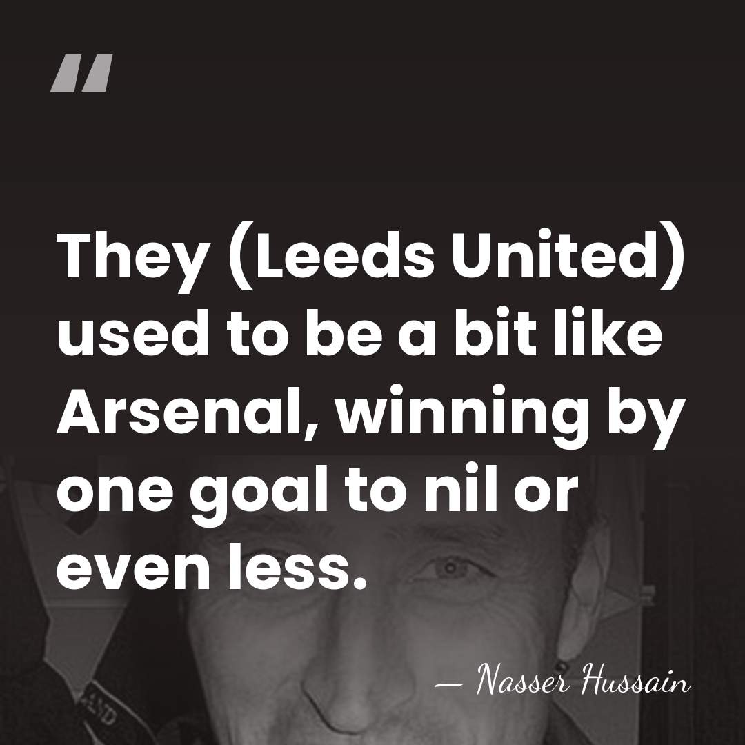 They (Leeds United) used to be a bit like Arsenal, winning by&hellip; - Nasser Hussain