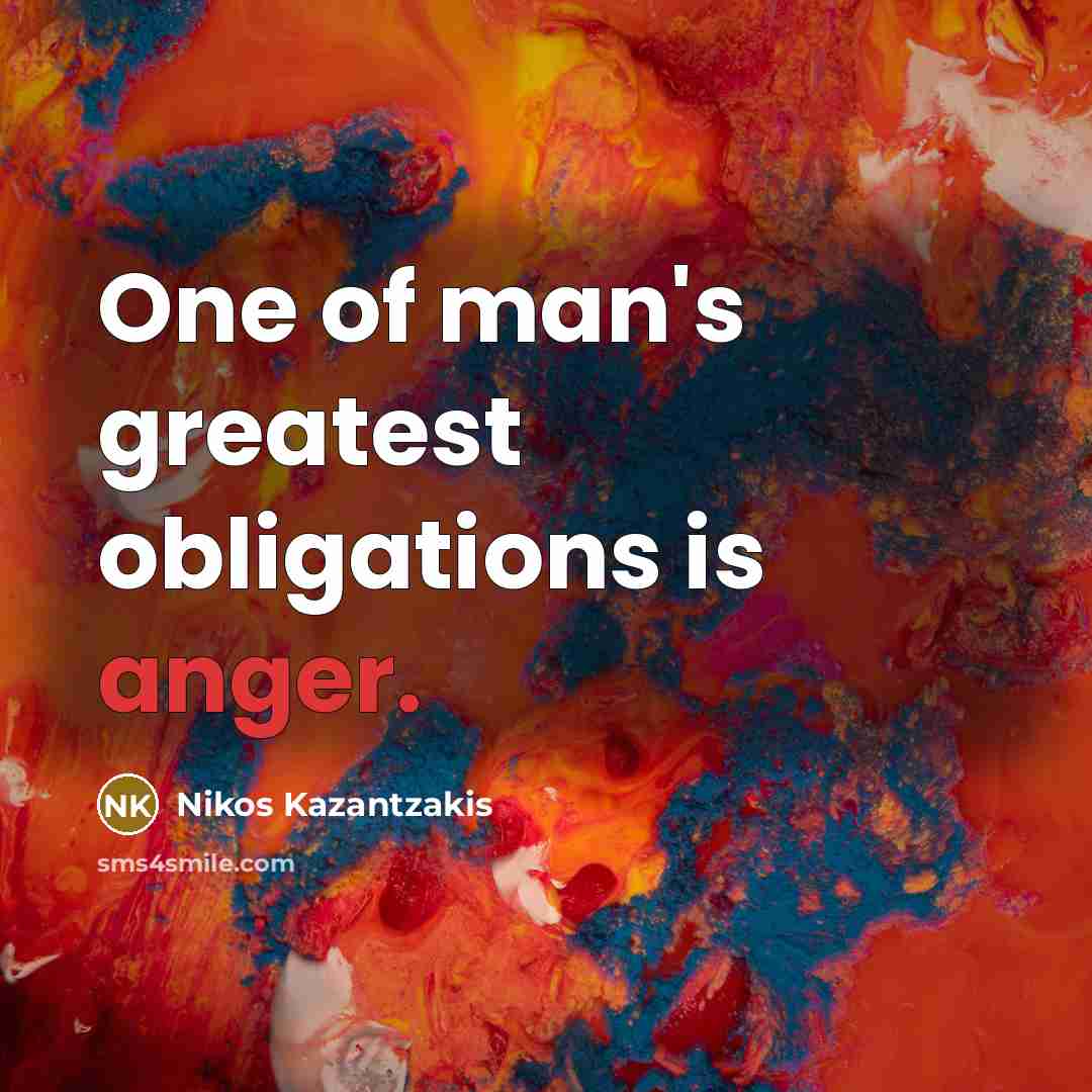 “One of man's greatest obligations is anger.…” quote by Nikos Kazantzakis