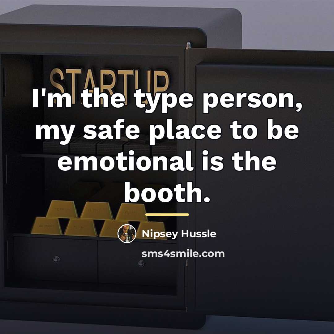 “I'm the type person, my safe place to be emotional…” quote by Nipsey Hussle