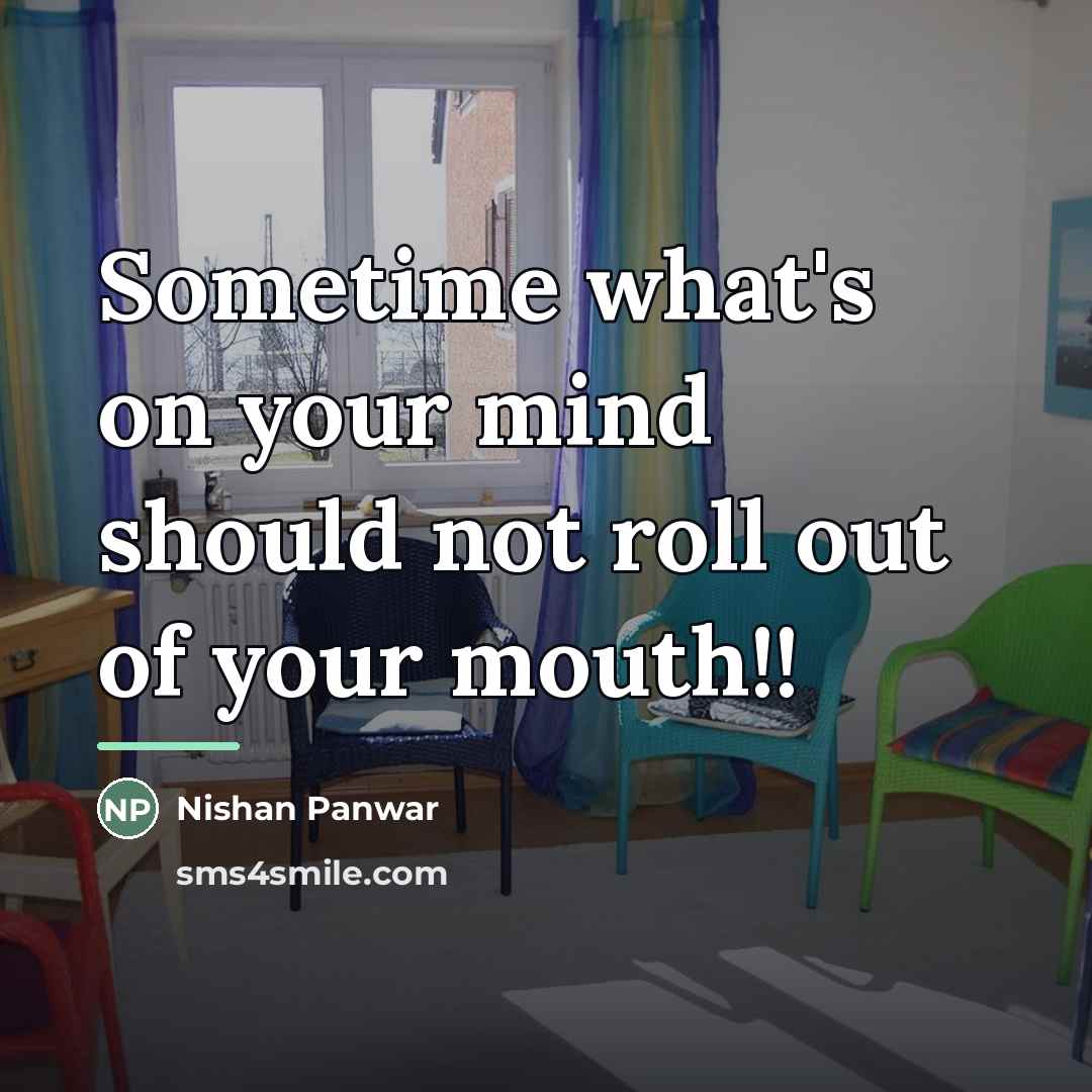 “Sometime what's on your mind should not roll out of…” quote by Nishan Panwar